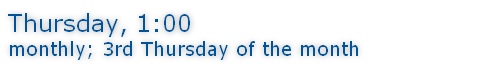 Thursday, 1:00 monthly; 3rd Thursday of the month