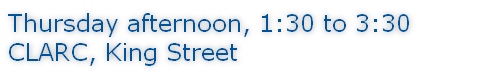 Thursday afternoon, 1:30 to 3:30 CLARC, King Street