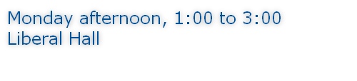 Monday afternoon, 1:00 to 3:00 Liberal Hall