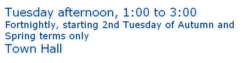 Tuesday afternoon, 1:00 to 3:00 Fortnightly, starting 2nd Tuesday of Autumn and Spring terms only Town Hall