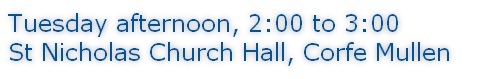 Tuesday afternoon, 2:00 to 3:00 St Nicholas Church Hall, Corfe Mullen