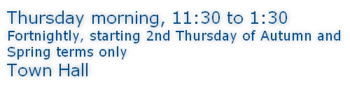 Thursday morning, 11:30 to 1:30 Fortnightly, starting 2nd Thursday of Autumn and Spring terms only Town Hall